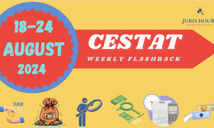 CESTAT Quick Weekly Flashback: 18 To 24 August 2024 | Stories On Tamil Nadu Cricket Association; 57 Dept’s Appeals Allowed; Role Of Directors Statement In Excise Duty Demand & More