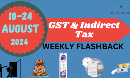 GST & Indirect Tax Weekly Flashback: 18 To 24 August 2024 Stories On Finance Act, Suspension Of Officer; Tax On Boroplus & More